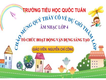 Bài giảng Âm nhạc 4 (Kết nối tri thức) - Bài: Tổ chức hoạt động vận dụng sáng tạo - Nguyễn Chí Công