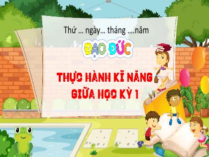 Bài giảng Đạo đức 4 (Kết nối tri thức) - Bài: Thực hành kĩ năng giưa học kì 1 - Nguyễn Chí Công