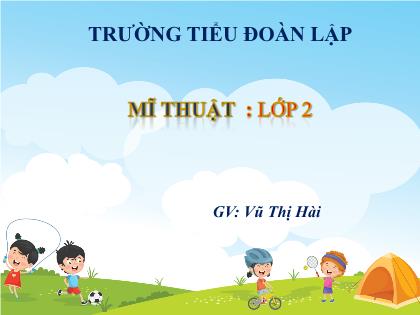 Bài giảng Mĩ thuật 2 (Kết nối tri thức) - Chủ đề 4: Những mảng màu yêu thích - Vũ Thị Hài