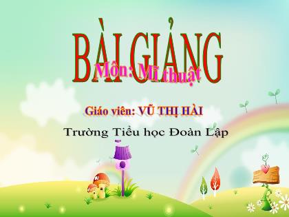 Bài giảng Mĩ thuật 2 (Kết nối tri thức) - Chủ đề 9: Thầy cô của em (Tiết 4) - Năm học 2023-2024 - Vũ Thị Hài
