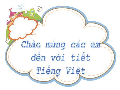 Bài giảng Tiếng Việt 2 (Kết nối tri thức) - Bài 1: Tôi là học sinh lớp 2 (Tiết 3) - Trường Tiểu học Trần Tất Văn