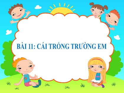 Bài giảng Tiếng Việt 2 (Kết nối tri thức) - Bài 11: Cái trống trường em (Tiết 3) - Trường Tiểu học Trần Tất Văn