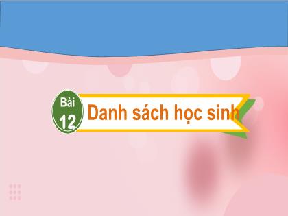 Bài giảng Tiếng Việt 2 (Kết nối tri thức) - Bài 12: Danh sách học sinh - Trường Tiểu học Đoàn Lập