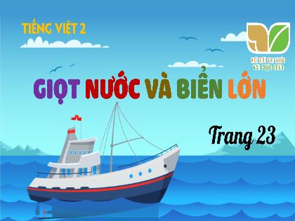 Bài giảng Tiếng Việt 2 (Kết nối tri thức) - Bài: Giọt nước và biển lớn - Trường Tiểu học Đoàn Lập