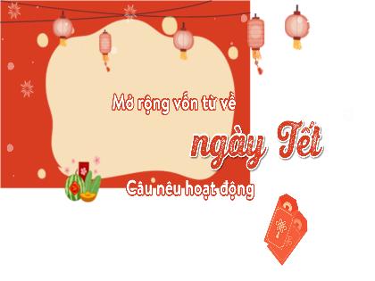 Bài giảng Tiếng Việt 2 (Kết nối tri thức) - Bài: Mở rộng vốn từ Ngày tết - Trường Tiểu học Đoàn Lập