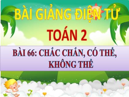 Bài giảng Toán 2 (Kết nối tri thức) - Bài 66: Chắc chắn, có thể, không thể - Trường Tiểu học Xuân Viên