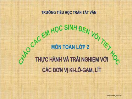 Bài giảng Toán 2 (Kết nối tri thức) - Bài: Thực hành và trải nghiệm với các đơn vị Ki-lô-gam, lít - Năm học 2023-2024 -Trường Tiểu học Trần Tất Văn