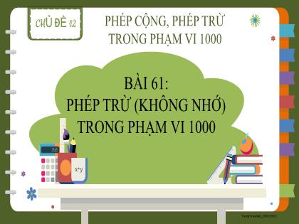 Bài giảng Toán 2 (Kết nối tri thức) - Chủ đề 12 - Bài 61: Phép trừ (không nhớ) trong phạm vi 1000 - Trường Tiểu học Đại Bản 2