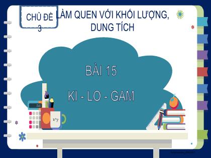 Bài giảng Toán 2 (Kết nối tri thức) - Chủ đề 3 - Bài 15: Ki-lô-gam (Tiết 1)- Trường Tiểu học Trần Tất Văn