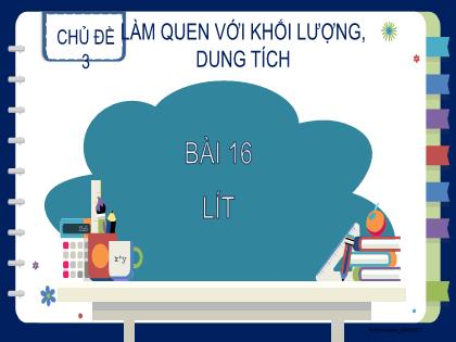 Bài giảng Toán 2 (Kết nối tri thức) - Chủ đề 3 - Bài 16: Lít - Trường Tiểu học Trần Tất Văn