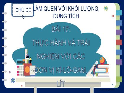 Bài giảng Toán 2 (Kết nối tri thức) - Chủ đề 3 - Bài 17: Thực hành và trải nghiệm với các đơn vị Ki-lô-gam, Lít - Trường Tiểu học Trần Tất Văn