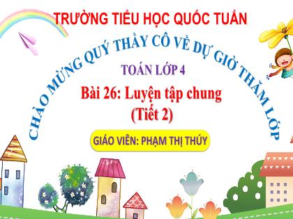 Bài giảng Toán 4 (Kết nối tri thức) - Bài 26: Luyện tập chung (Tiết 2) - Phạm Thị Thúy