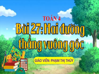 Bài giảng Toán 4 (Kết nối tri thức) - Bài 27: Hai đường thẳng vuông góc - Phạm Thị Thúy