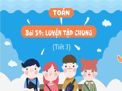 Bài giảng Toán 4 (Kết nối tri thức) - Bài 59: Luyện tâp chung (Tiết 3) - Trường Tiểu học Quốc Tuấn